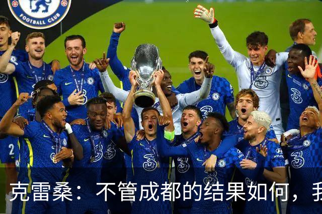 克雷桑：不管成都的结果如何，我们回到主场会全力以赴争胜