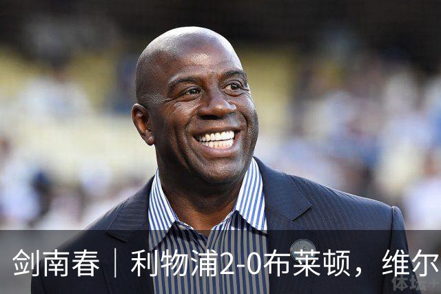 剑南春｜利物浦2-0布莱顿，维尔茨造格罗斯乌龙，伊萨克破门