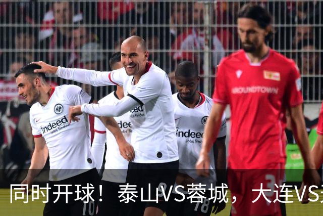 同时开球！泰山VS蓉城，大连VS天津，依木兰能上，韦世豪不再嚣张