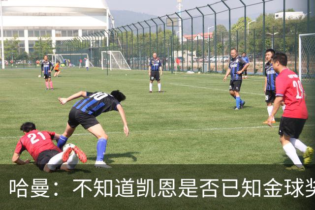 哈曼：不知道凯恩是否已知金球奖结果，拿了的话对德甲是大事