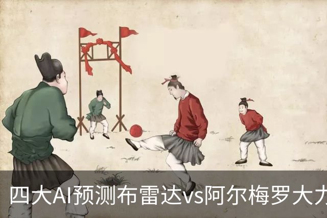 四大AI预测布雷达vs阿尔梅罗大力神：两家看主胜，两家猜平局