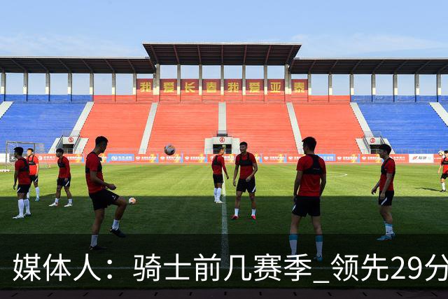 媒体人：骑士前几赛季 领先29分被逆转共同问题 关键回合球权分散