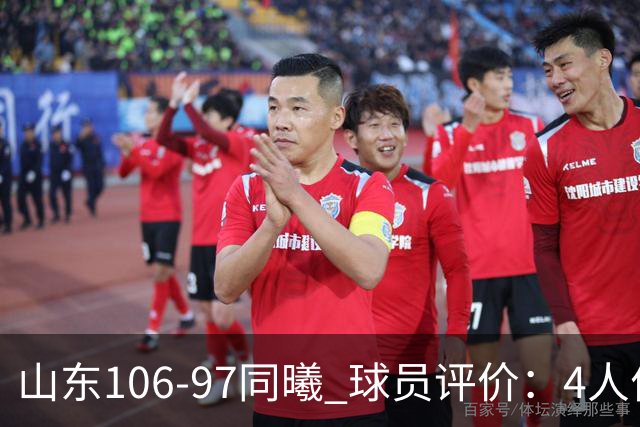 山东106-97同曦 球员评价：4人优秀，2人及格，6人低迷