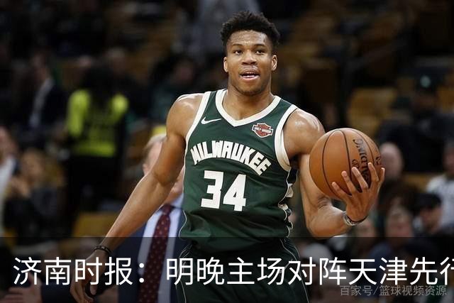 济南时报：明晚主场对阵天津先行者，期待山东男篮延续良好状态