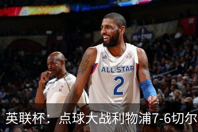 英联杯：点球大战利物浦7-6切尔西晋级，马马达扑点制胜