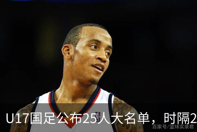 U17国足公布25人大名单，时隔21年将再战世少赛